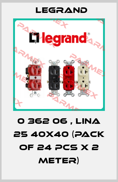 0 362 06 , LINA 25 40X40 (pack of 24 pcs x 2 meter) Legrand