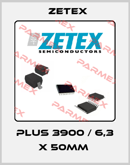 PLUS 3900 / 6,3 X 50MM  Zetex