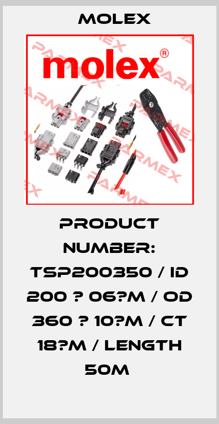 PRODUCT NUMBER: TSP200350 / ID 200 ? 06?M / OD 360 ? 10?M / CT 18?M / LENGTH 50M  Molex