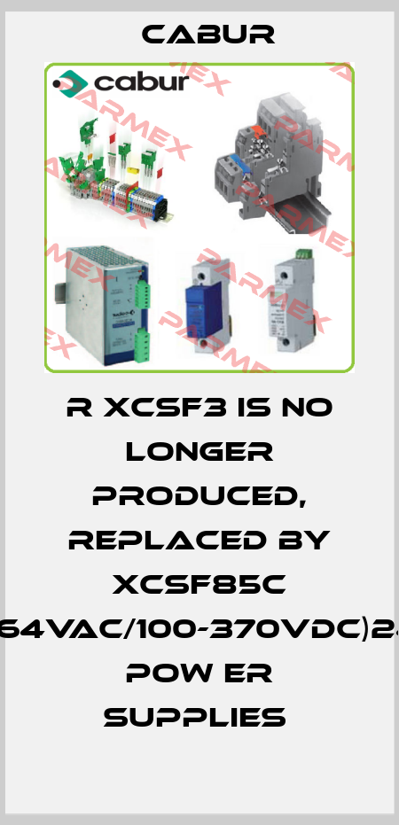 R XCSF3 IS NO LONGER PRODUCED, REPLACED BY XCSF85C (90-264VAC/100-370VDC)24VDC POW ER SUPPLIES  Cabur
