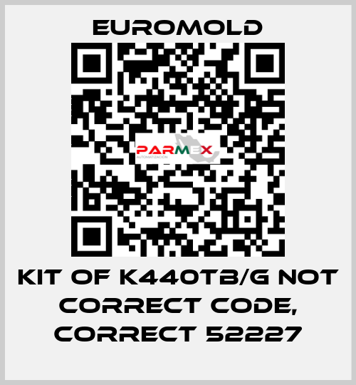 KIT OF K440TB/G not correct code, correct 52227 EUROMOLD