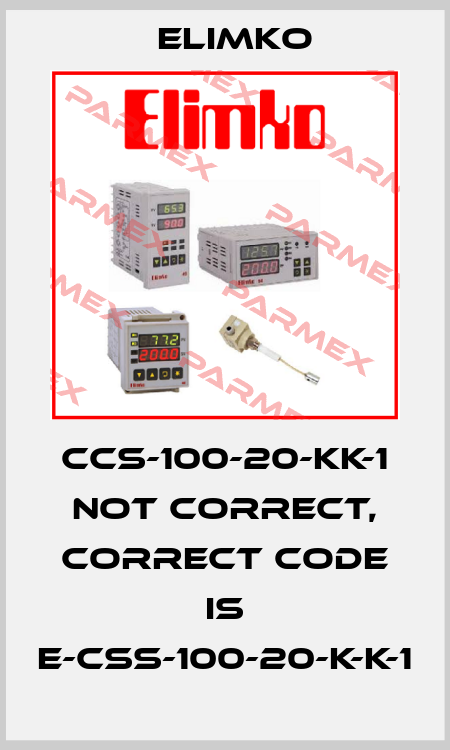 CCS-100-20-KK-1 not correct, correct code is E-CSS-100-20-K-K-1 Elimko