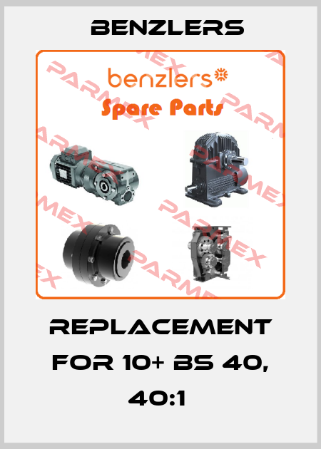 REPLACEMENT FOR 10+ BS 40, 40:1  Benzlers