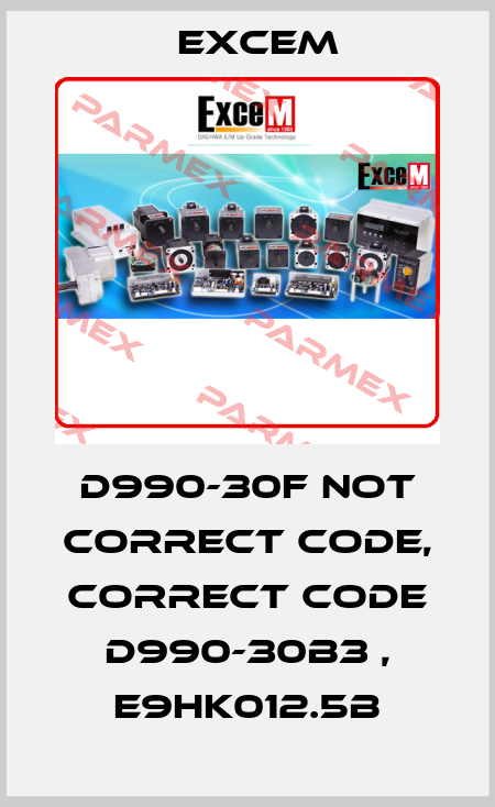 D990-30F not correct code, correct code D990-30B3 , E9HK012.5B Excem