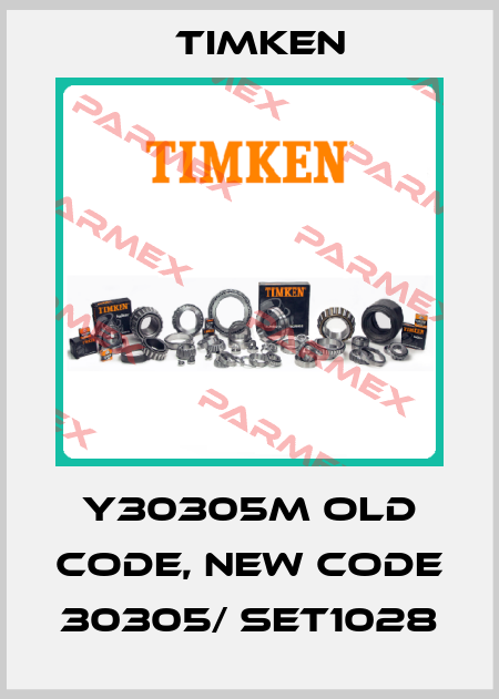 Y30305M old code, new code 30305/ SET1028 Timken