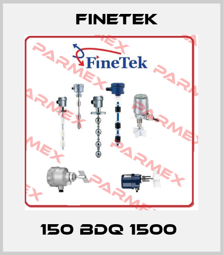 150 BDQ 1500  Finetek