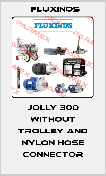 Jolly 300 without trolley and nylon hose connector fluxinos