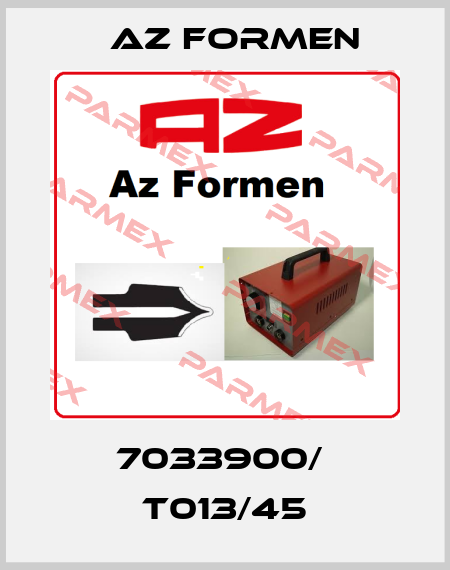 7033900/  T013/45 Az Formen