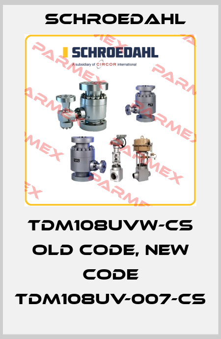 TDM108UVW-CS old code, new code TDM108UV-007-CS Schroedahl