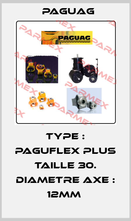 TYPE : PAGUFLEX PLUS TAILLE 30. DIAMETRE AXE : 12MM  Paguag