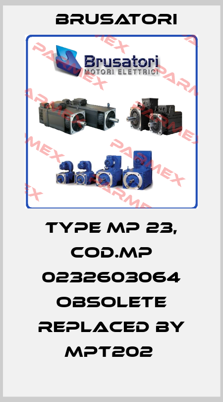 Type MP 23, Cod.MP 0232603064 obsolete replaced by MPT202  Brusatori