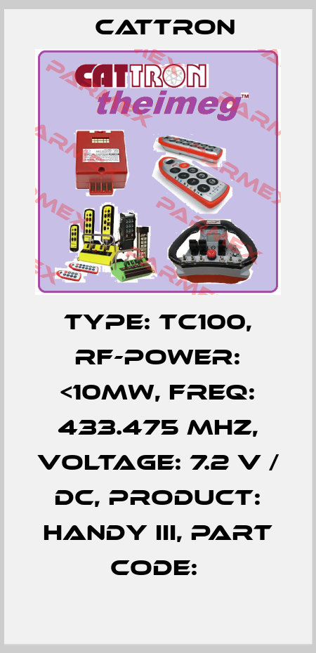 TYPE: TC100, RF-POWER: <10MW, FREQ: 433.475 MHZ, VOLTAGE: 7.2 V / DC, PRODUCT: HANDY III, PART CODE:  Cattron