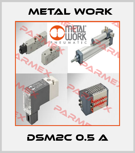 DSM2C 0.5 A Metal Work