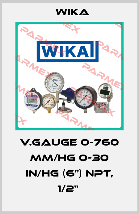 V.GAUGE 0-760 MM/HG 0-30 IN/HG (6") NPT, 1/2"  Wika