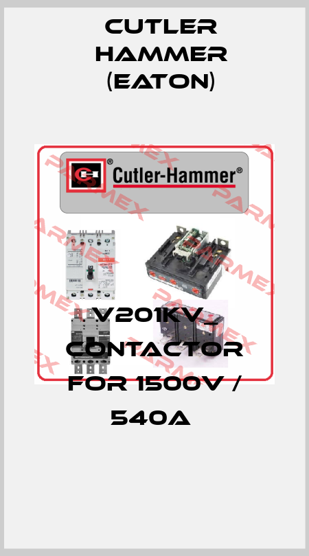 V201KV_ CONTACTOR FOR 1500V / 540A  Cutler Hammer (Eaton)