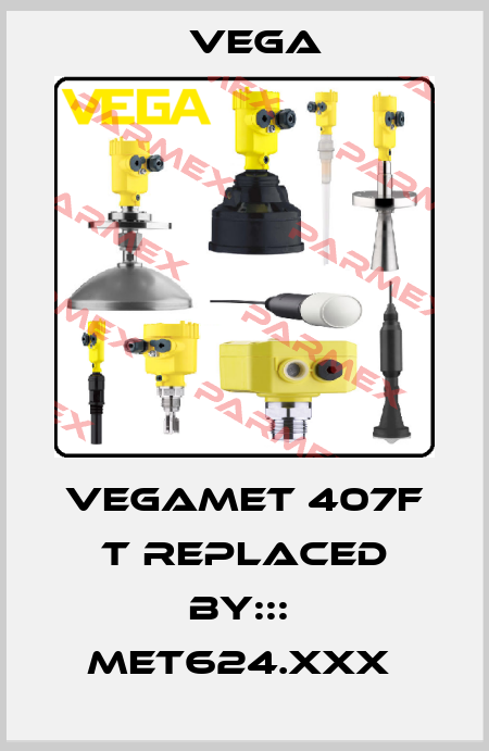 VEGAMET 407F T REPLACED BY:::  MET624.XXX  Vega