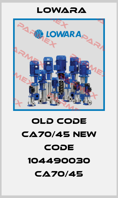 old code CA70/45 new code 104490030 CA70/45 Lowara
