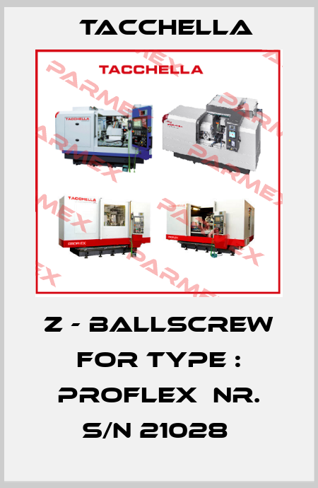 Z - BALLSCREW FOR TYPE : PROFLEX  NR. S/N 21028  Tacchella