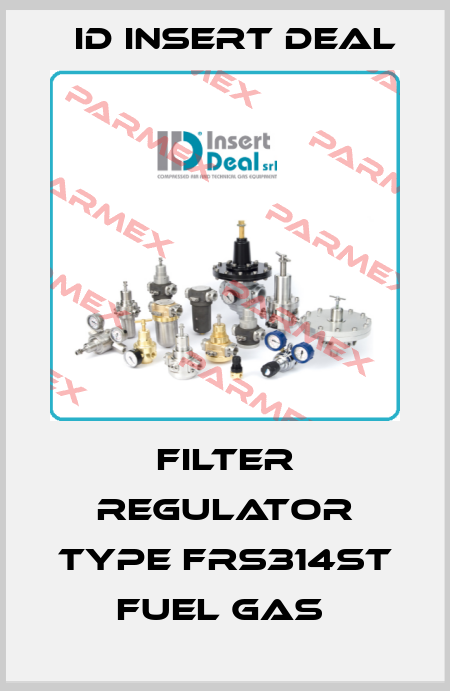 FILTER REGULATOR TYPE FRS314ST FUEL GAS  ID Insert Deal