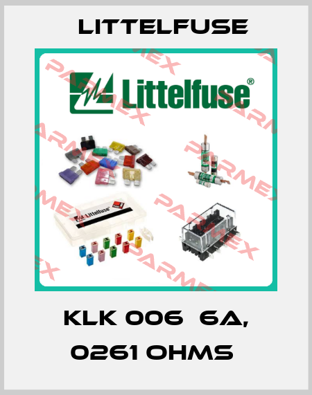 KLK 006  6A, 0261 Ohms  Littelfuse