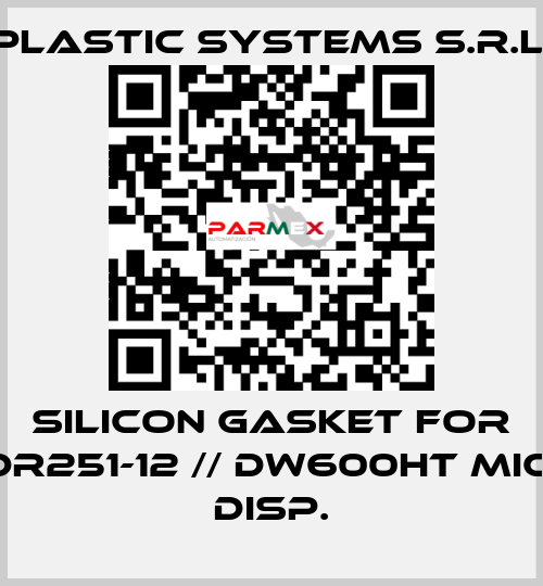 silicon gasket for DR251-12 // DW600HT MIC. DISP. Plastic Systems S.r.l.
