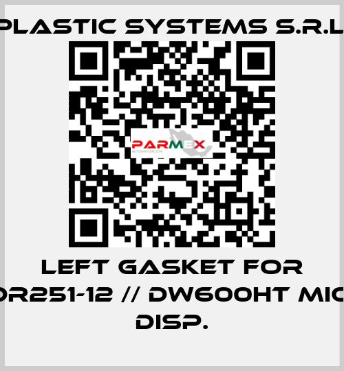 left gasket for DR251-12 // DW600HT MIC. DISP. Plastic Systems S.r.l.
