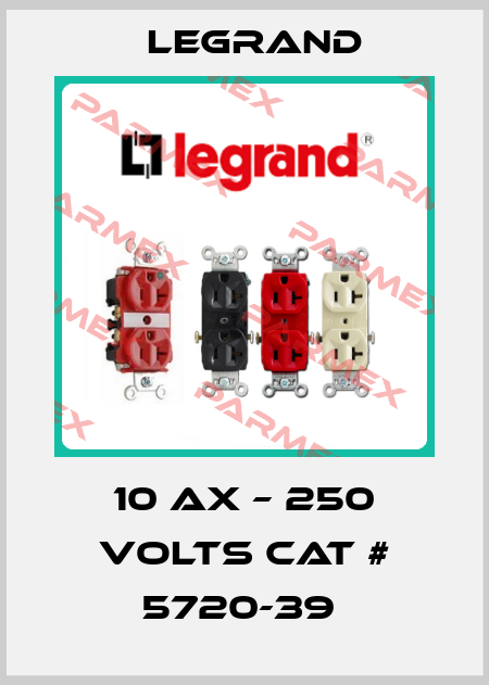 10 AX – 250 VOLTS CAT # 5720-39  Legrand