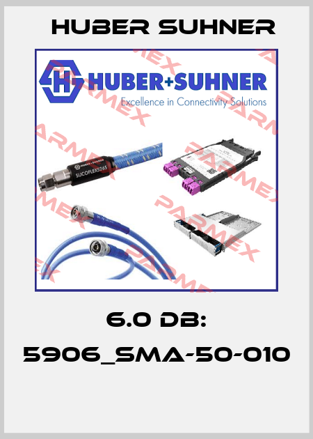 6.0 dB: 5906_SMA-50-010  Huber Suhner