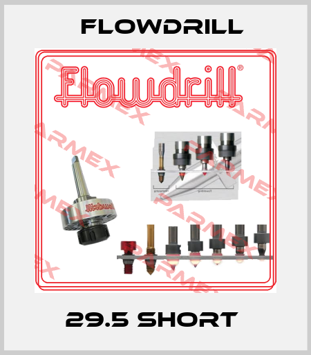 29.5 short  Flowdrill