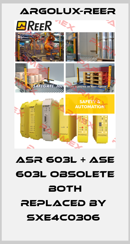 ASR 603L + ASE 603L Obsolete both replaced by  SXE4C0306  Argolux-Reer