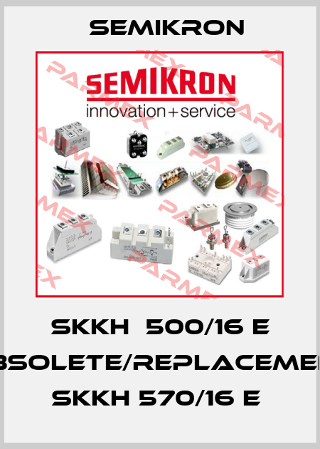 SKKH  500/16 E obsolete/replacement SKKH 570/16 E  Semikron