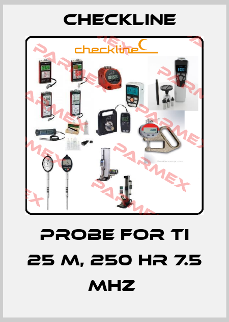 Probe for TI 25 M, 250 HR 7.5 MHZ  Checkline