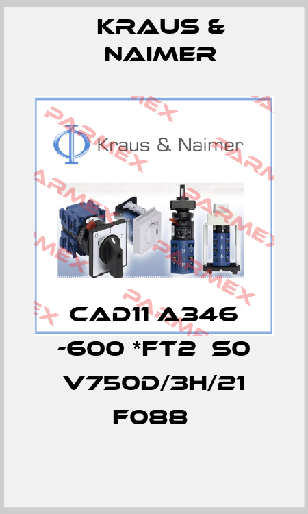 CAD11 A346 -600 *FT2  S0 V750D/3H/21 F088  Kraus & Naimer