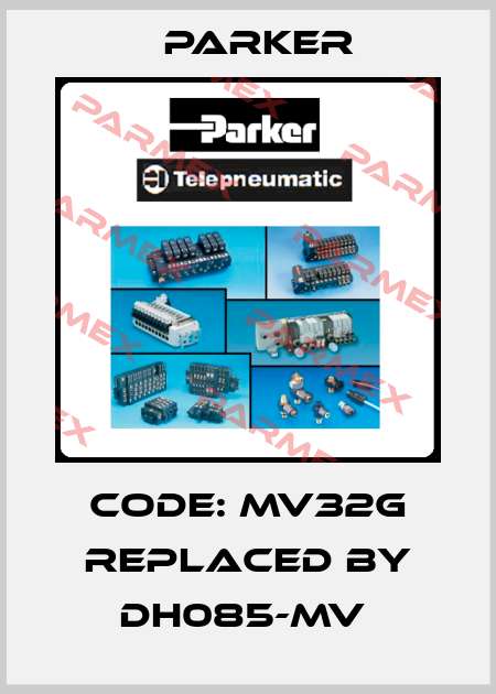 Code: MV32G replaced by DH085-MV  Parker