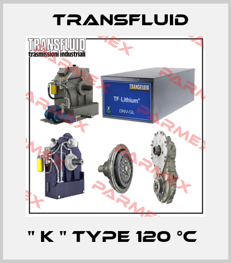 '' K '' TYPE 120 °C  Transfluid
