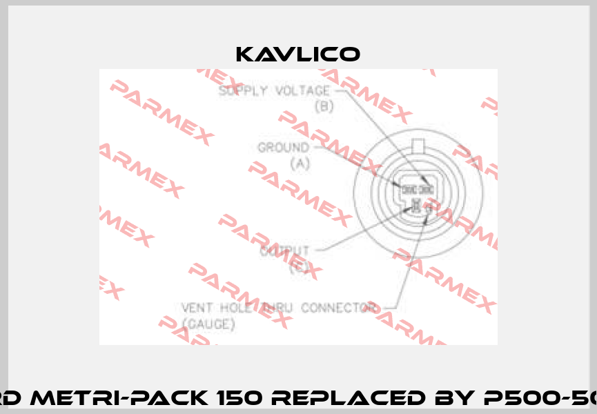 Packard Metri-Pack 150 REPLACED BY P500-500A-E1A  Kavlico